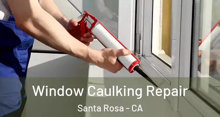  Window Caulking Repair Santa Rosa - CA